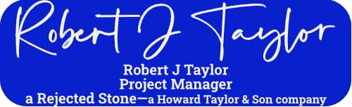 Robert J Taylor - signature

Project Manager
a Rejected Stone
a Howard Taylor and Son company