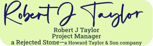 Robert J Taylor
Project Manager
a rejected stone - a Howard Taylor and Son Company