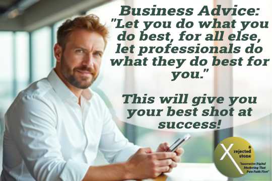 Business advice - "Let you do what you do best, for all else, let professionals do what they do best for you." This will give you your best shot at success!