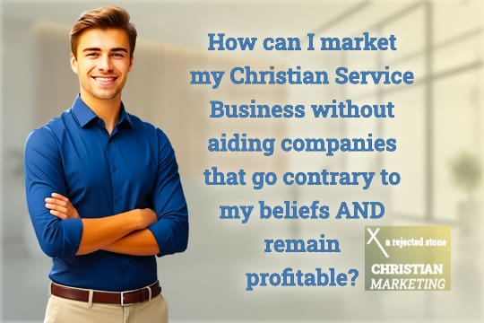 Young businessman asking "How can I market my Christian Service Business without aiding companies that go contrary to my beliefs AND remain profitable?"